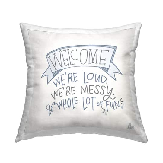 Stupell Industries Loud Messy Fun Welcome Family Typography Banner Throw Pillow, 18" x 18"